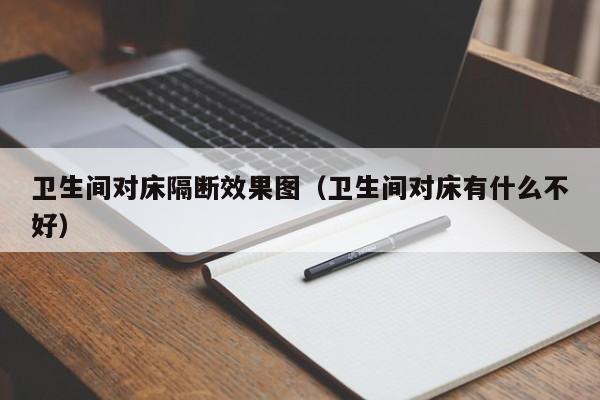 卫生间对床隔断效果图（卫生间对床有什么不好）