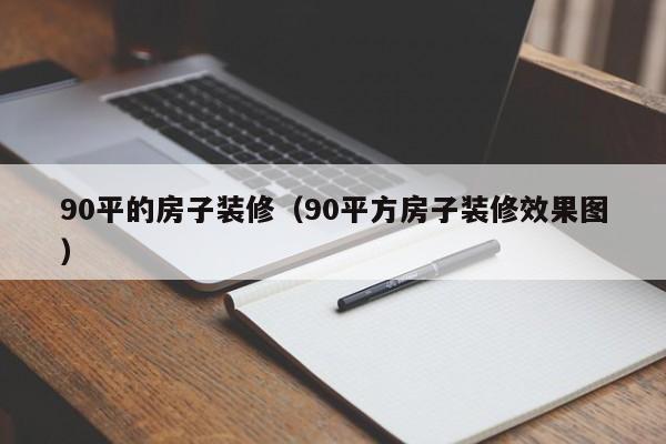 90平的房子装修（90平方房子装修效果图）