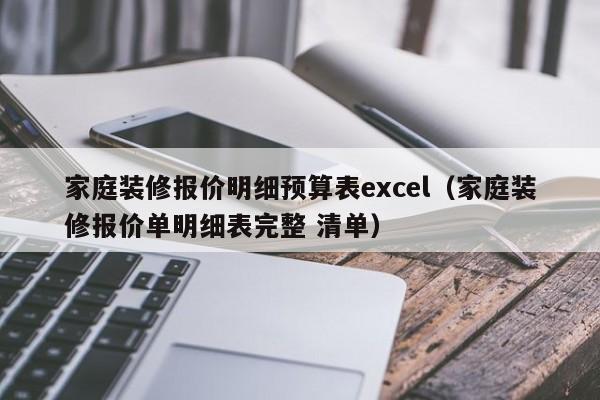 家庭装修报价明细预算表excel（家庭装修报价单明细表完整 清单）