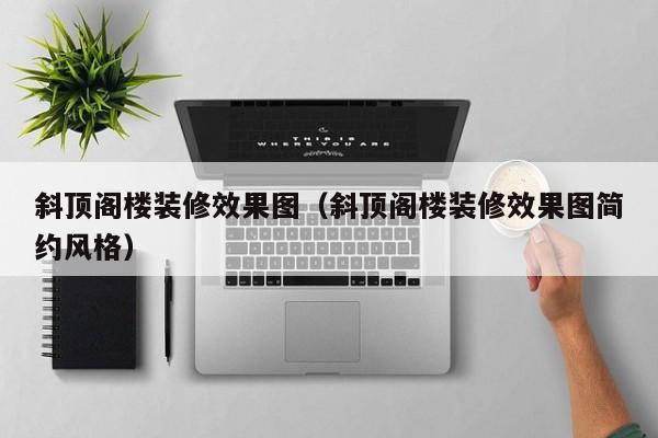 斜顶阁楼装修效果图（斜顶阁楼装修效果图简约风格）