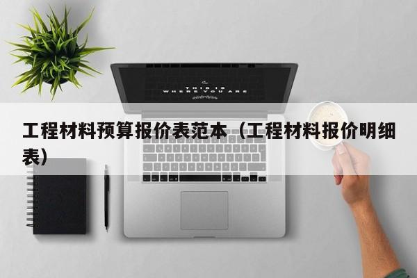 工程材料预算报价表范本（工程材料报价明细表）