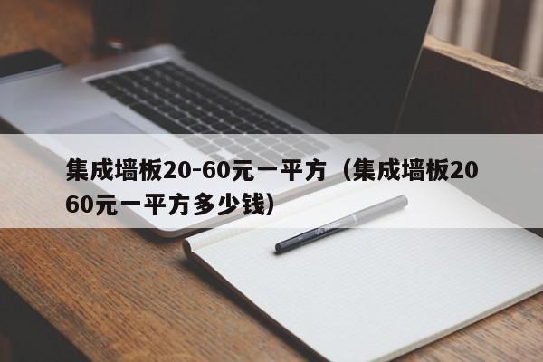 集成墙板20-60元一平方（集成墙板2060元一平方多少钱）