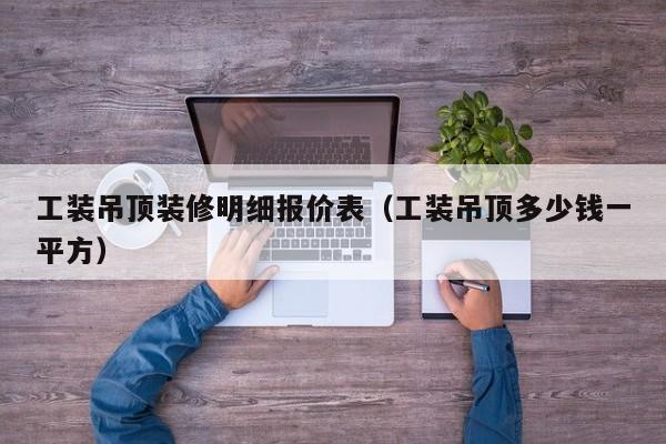 工装吊顶装修明细报价表（工装吊顶多少钱一平方）