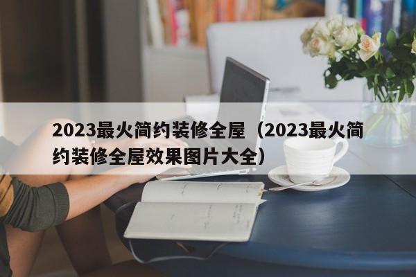 2023最火简约装修全屋（2023最火简约装修全屋效果图片大全）