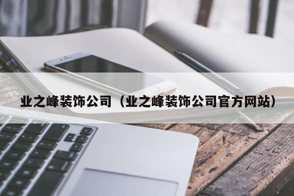 业之峰装饰公司（业之峰装饰公司官方网站）