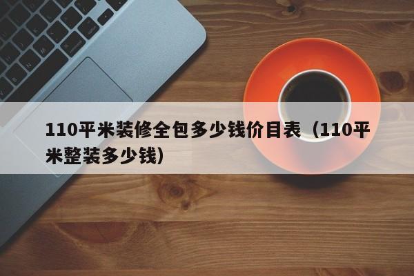 110平米装修全包多少钱价目表（110平米整装多少钱）