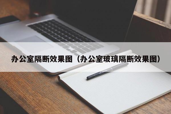 办公室隔断效果图（办公室玻璃隔断效果图）