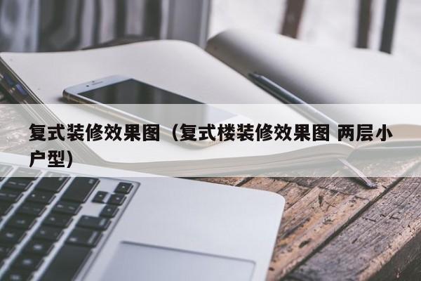 复式装修效果图（复式楼装修效果图 两层小户型）