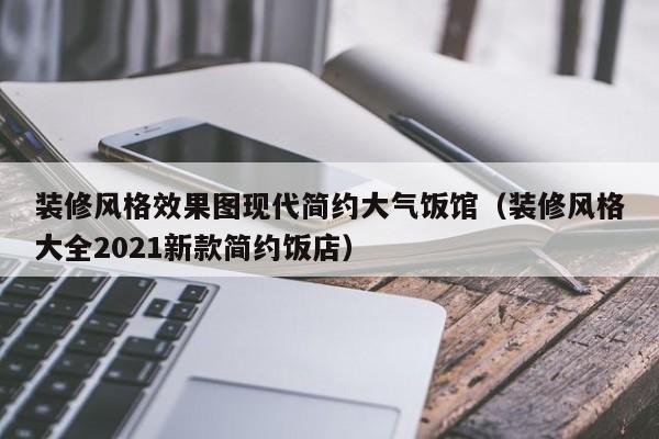 装修风格效果图现代简约大气饭馆（装修风格大全2021新款简约饭店）