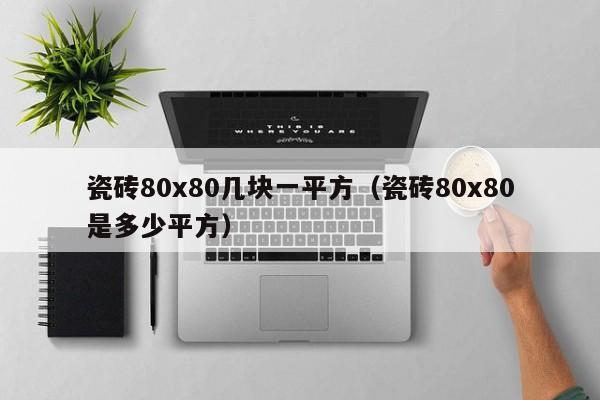 瓷砖80x80几块一平方（瓷砖80x80是多少平方）