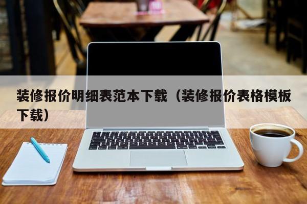 装修报价明细表范本下载（装修报价表格模板下载）