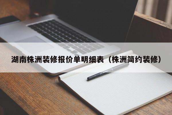 湖南株洲装修报价单明细表（株洲简约装修）