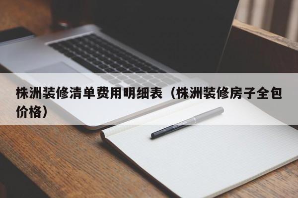 株洲装修清单费用明细表（株洲装修房子全包价格）