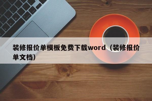 装修报价单模板免费下载word（装修报价单文档）