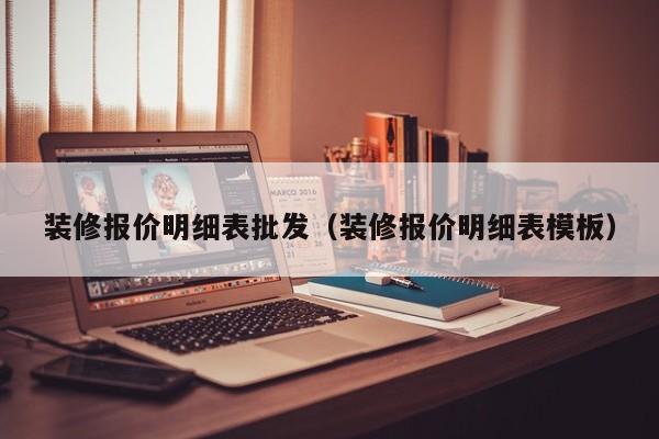 装修报价明细表批发（装修报价明细表模板）