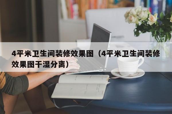 4平米卫生间装修效果图（4平米卫生间装修效果图干湿分离）