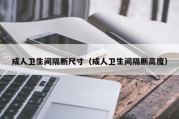 成人卫生间隔断尺寸（成人卫生间隔断高度）