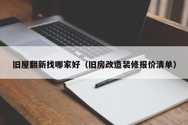 旧屋翻新找哪家好（旧房改造装修报价清单）