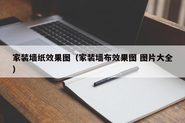 家装墙纸效果图（家装墙布效果图 图片大全）