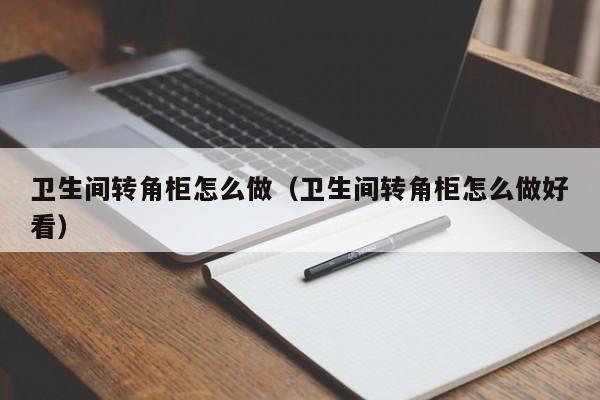 卫生间转角柜怎么做（卫生间转角柜怎么做好看）