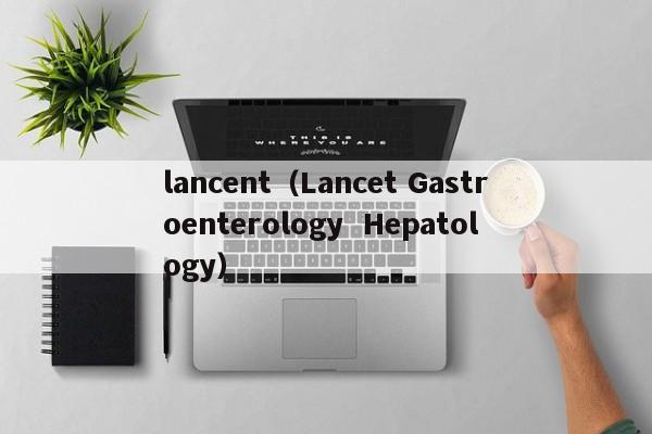 lancent（Lancet Gastroenterology  Hepatology）