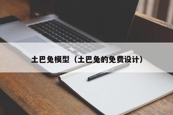 土巴兔模型（土巴兔的免费设计）