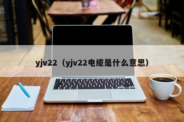 yjv22（yjv22电缆是什么意思）