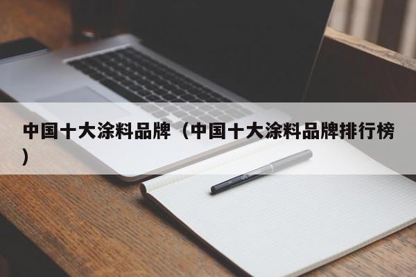 中国十大涂料品牌（中国十大涂料品牌排行榜）