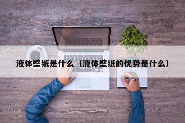 液体壁纸是什么（液体壁纸的优势是什么）